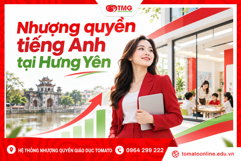 Nhượng Quyền Tiếng Anh Tại Hưng Yên: Mở Trung Tâm Cùng Tomato
