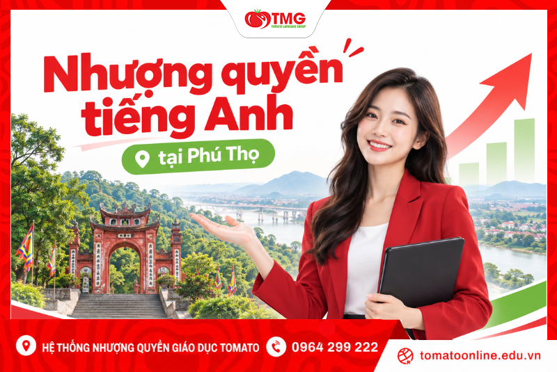 Nhượng Quyền Tiếng Anh Tại Phú Thọ: Mở Trung Tâm Cùng Tomato