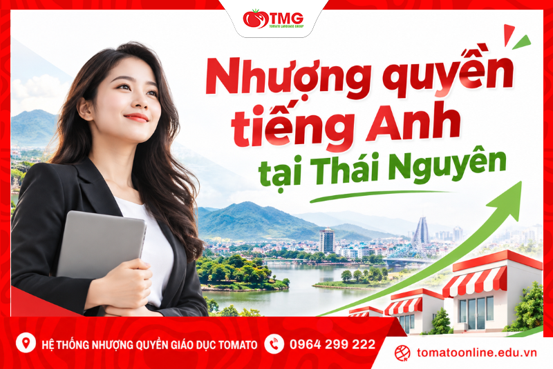 Nhượng Quyền Tiếng Anh Tại Thái Nguyên: Mở Trung Tâm Cùng Tomato