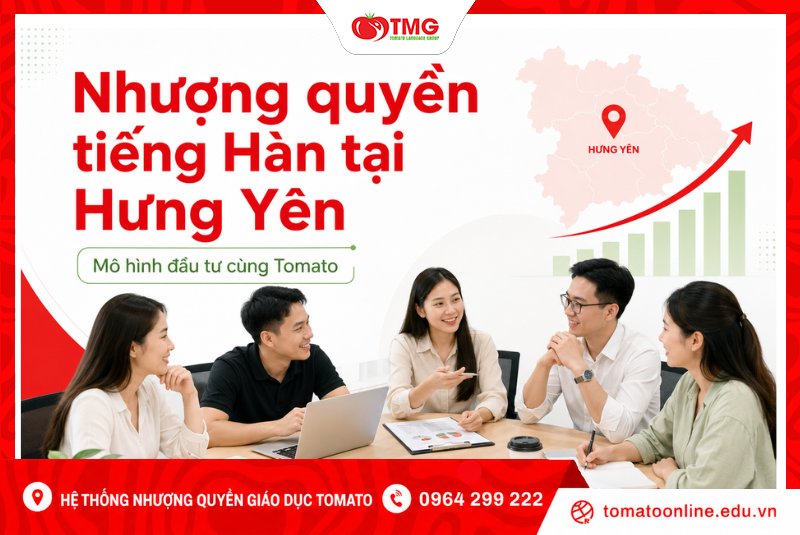 Nhượng quyền tiếng Hàn tại Hưng Yên – Mô hình đầu tư cùng Tomato