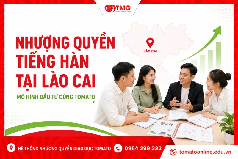 Nhượng quyền tiếng Hàn tại Lào Cai – Mô hình đầu tư cùng Tomato