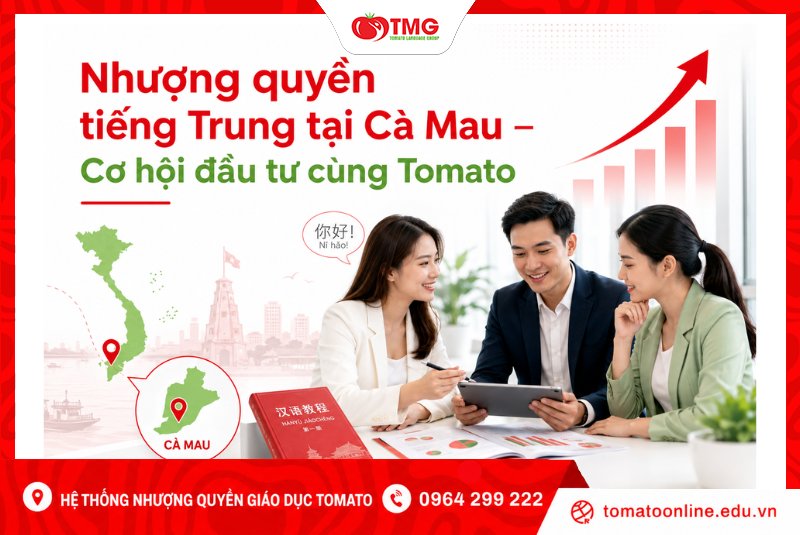 Nhượng quyền tiếng Trung tại Cà Mau – Cơ hội đầu tư cùng Tomato