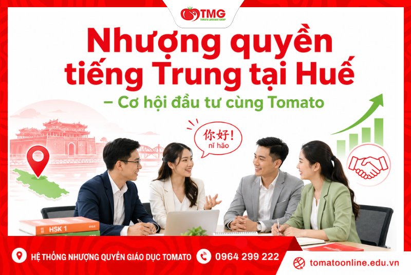 Nhượng quyền tiếng Trung tại Huế – Cơ hội đầu tư cùng Tomato